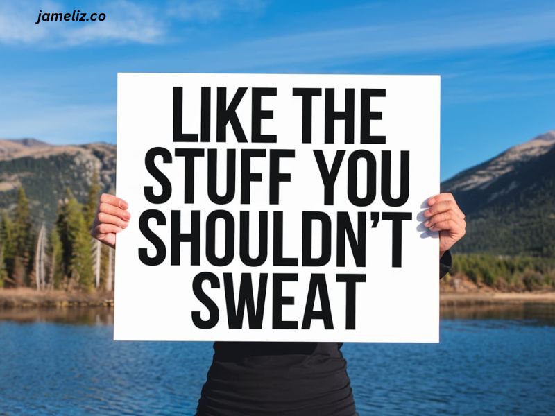 Like the Stuff You Shouldn’t Sweat